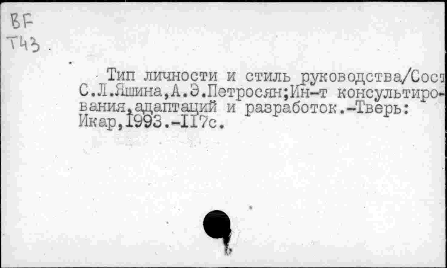 ﻿Тип личности и стиль руководства/Сосз С.Л.Яшина, А. Э.Петросян;Ин-т консультирования^ адаптаций и разработок.-Тверь: